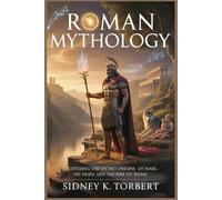 ROMAN MYTHOLOGY: Uncovering the Sacred Origins of Mars, His Heirs, and the Rise of Rome (World Mythologies)