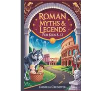 Roman Myths & Legends for Kids Ages 8-12: Discover the Heroes, Gods, and True Stories That Shaped Ancient Rome