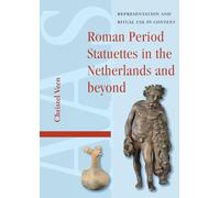 Roman Period Statuettes in the Netherlands and beyond: Representation and Ritual Use in Context (Amsterdam Archaeological Studies)