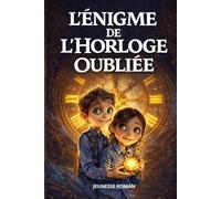 Roman pour enfants de 8 ans à 12 ans: L’Énigme de l’Horloge Oubliée - Une aventure illustrée qui développe l’intelligence, la curiosité et le goût de la lecture (Les Secrets du Patrimoine)