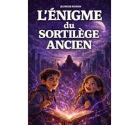 Roman pour enfants de 8 ans à 12 ans: L’Énigme du Sortilège ancien - Une aventure magique illustrée qui développe le courage, la logique et l’esprit d’équipe (Les Secrets du Patrimoine)