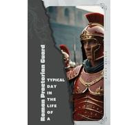 Roman Praetorian Guard: Typical Day in the Life of a