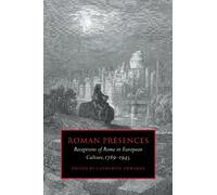 Roman Presences: Receptions of Rome in European Culture, 1789-1945