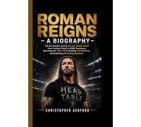 ROMAN REIGNS- A BIOGRAPHY: The Remarkable Journey of Leati Joseph Anoaʻi from Football Fields to WWE Greatness, Becoming the Tribal Chief, Building The Bloodline, and Redefining Wrestling Stardom