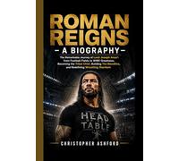 ROMAN REIGNS- A BIOGRAPHY: The Remarkable Journey of Leati Joseph Anoaʻi from Football Fields to WWE Greatness, Becoming the Tribal Chief, Building The Bloodline, and Redefining Wrestling Stardom