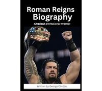 Roman Reigns Biography: American professional Wrestler and former footballer (Biography of popular and famous wrestlers in WWE)