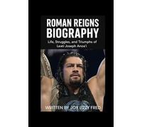 ROMAN REIGNS BIOGRAPHY: Life, Struggles, and Triumphs of Leati Joseph Anoaʻi