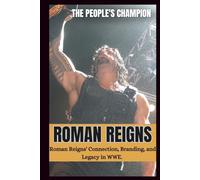 ROMAN REIGNS BIOGRAPHY: The people's Champions; Roman Reigns' Connection, Branding and Legacy in WWE. (WRESTLING ICONS: LEGENDS OF THE MAT)