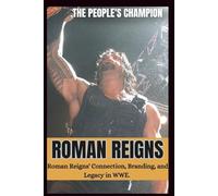 ROMAN REIGNS BIOGRAPHY: The people's Champions; Roman Reigns' Connection, Branding and Legacy in WWE. (WRESTLING ICONS: LEGENDS OF THE MAT)