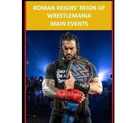 Roman Reigns' Reign of WrestleMania Main Events: Rankings and Breakdowns of the Storylines and Matches