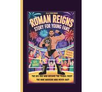 ROMAN REIGNS STORY FOR YOUNG FANS THE BIG DOG WHO BECAME THE TRIBAL CHIEF -THE WWE WARRIOR WHO NEVER QUIT