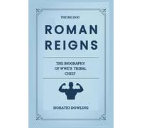 Roman Reigns; The Biography of WWE’S Tribal Chief (Biographies of WWE Wrestling Champions and Hall of Famers)