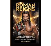 ROMAN REIGNS: The Real Story Behind WWE’s Most Polarizing Superstar and the Making of a Modern Wrestling Icon
