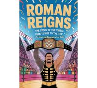 ROMAN REIGNS: The Story of the Tribal Chief’s Rise to the Top (An Inspiring Biography For Kids) (Inspiring Sports Biographies for Kids)