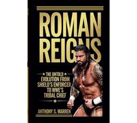 ROMAN REIGNS: THE UNTOLD EVOLUTION FROM SHIELD'S ENFORCER TO WWE'S TRIBAL CHIEF