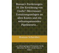 Roman’s Forderungen: 10. Die Errichtung von (‘mehr‘) Meerwasser-Entsalzungsanlagen an allen Küsten und ein weltumspannendes Pipelinenetz...: ...um ... Menschen, die Tiere und die Natur zu haben!