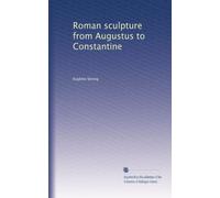 Roman sculpture from Augustus to Constantine: Volume 1