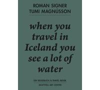 Roman Signer & Tumi Magnusson - A Travel Book - when you travel in Iceland you see a lot of water: Ausst. Kat. Skaftfell Art Center, Seyðisfjörður, Island