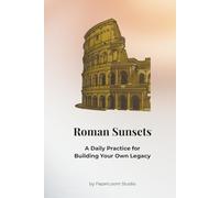 Roman Sunsets: A Daily Practice for Building Your Own Legacy: Every day is a chance to build your empire.