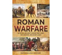 Roman Warfare: An Enthralling Guide to Ancient Rome's Army, War Strategies, and Caesar's Legacy (Exploring the Past)