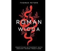 Roman Wicca: Practicing Witchcraft With Ancient Roman Traditions & Mythology: Practicing Witchcraft With Roman Traditions and Mythology