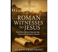 Roman Witnessed to Jesus: How Non-Biblical Sources Saw Christ and the Early Church (The Passion Series)