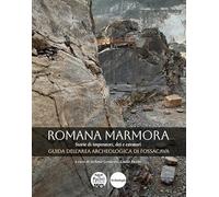 Romana marmora. Storie di imperatori, dei e cavatori. Guida dell'area archeologica di Fossacava (Archeologia in cantiere)