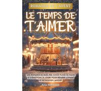 Romance de l’Avent - Le temps de t’aimer: Une romance de Noël feel good pleine de magie et d’émotions | 24 jours pour réparer le passé et retrouver l’amour