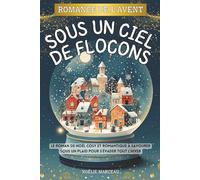 Romance de l’Avent - Sous un ciel de flocons: Le roman de Noël cosy et romantique à savourer sous un plaid pour s’évader tout l’hiver