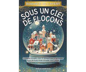 Romance de l’Avent - Sous un ciel de flocons: Le roman de Noël cosy et romantique à savourer sous un plaid pour s’évader tout l’hiver
