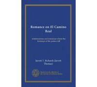 Romance on El Camino Real: reminiscences and romances where the footsteps of the padres fall