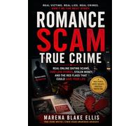 Romance Scam True Crime: Real Online Dating Scams, Fake Love Stories, Stolen Money, and the Red Flags That Could Save Your Life