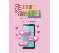 Romance, Slightly Unhinged: A Teen’s Guide to Crushes, Chaos and Clarity