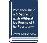 Romance Vision & Satire: English Alliterative Poems of the Fourteenth Century, Newly Rendered in the Original Meters