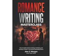 Romance Writing Masterclass: The Complete Guide to Writing, Publishing, and Building a Career in the World's Bestselling Genre: 4 (Writing Masterclass Series)