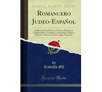 Romancero Judeo-Español: El Idioma Castellano en Oriente; Romances Tradicionales; Gramática y Literatura; Glosario Presente y Porvenir de la Lengua Española (Classic Reprint)