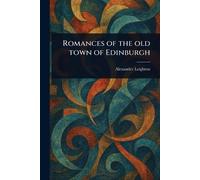 Romances of the Old Town of Edinburgh