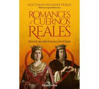 Romances y cuernos reales - Historias de amor y poder de los reyes y reinas de España