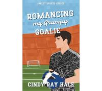 Romancing My Grumpy Goalie: A Sweet Single Mom Romcom (Sweet Sports Kisses)