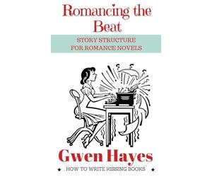 Romancing the Beat: Story Structure for Romance Novels: 1 (How to Write Kissing Books)