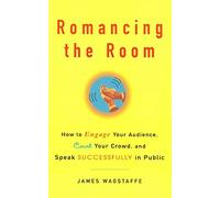 Romancing the Room - Scanned Copy: How to Engage Your Audience, Court Your Crowd, and Speak Successfully in Public: Volume 2