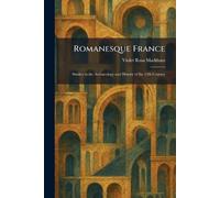 Romanesque France: Studies in the Archaeology and History of the 12th Century