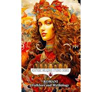 Romani Folklore and Mythology: Gypsy Magic, Creation Myths, Vampire Lore, Ancestral Spirits, Divination, and the Sacred Oral Traditions of the Roma People: 29 (Esoteric Religious Studies)