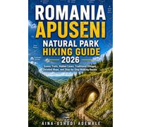 ROMANIA APUSENI NATURAL PARK HIKING GUIDE 2026: Scenic Trails, Hidden Caves, Traditional Villages, Detailed Maps, and Step-by-Step Walking Routes: 34 (THE TRAIL COMPANION COLLECTION)