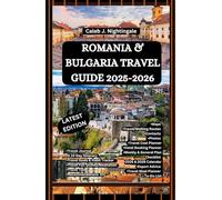 ROMANIA & BULGARIA TRAVEL GUIDE 2025-2026: A Trip to Bucharest, Bran Castle, Sibiu, Transylvania, Sofia, Plovdiv, Nessebar, Sozopol, Rila Monastery, Danube River, Black Sea Coast & More