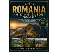 ROMANIA HIKING GUIDE 2026-2027: 50 Walks and Treks Through the Carpathian Mountains, Făgăraș Ridge, Retezat National Park, and Transylvania for All Levels