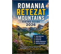 ROMANIA RETEZAT MOUNTAINS HIKING GUIDE 2026: The Complete Retezat National Park Travel Guide to Scenic Trails, Glacial Lakes, Peleaga Peak, Camping and Carpathian Adventures