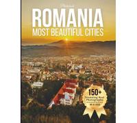 Romania’s Most Beautiful Cities - Wonders in Photos: A Travel Coffee Table Book of Historic Cities, Scenic Towns, and Cultural Landmarks Across Romania (Cities of the World Coffee Table Book Series)