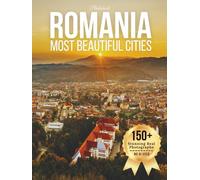 Romania’s Most Beautiful Cities - Wonders in Photos: A Travel Coffee Table Book of Historic Cities, Scenic Towns, and Cultural Landmarks Across Romania (Cities of the World Coffee Table Book Series)