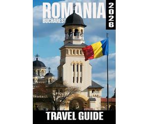 Romania Travel Guide 2025/2026: Explore Bucharest, Transylvania & the Carpathians - Complete Itineraries, and Insider Tips for Every Traveler